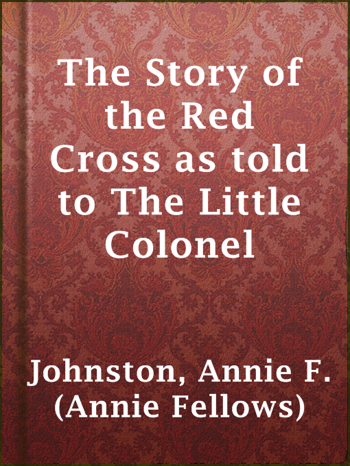 Title details for The Story of the Red Cross as told to The Little Colonel by Annie F. (Annie Fellows) Johnston - Available